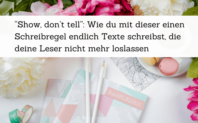 Show Don’t Tell: Die wichtigste Schreibtechnik für fesselnde Texte
